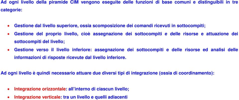 livello inferiore: assegnazione dei sottocompiti e delle risorse ed analisi delle informazioni di risposte ricevute dal livello inferiore.