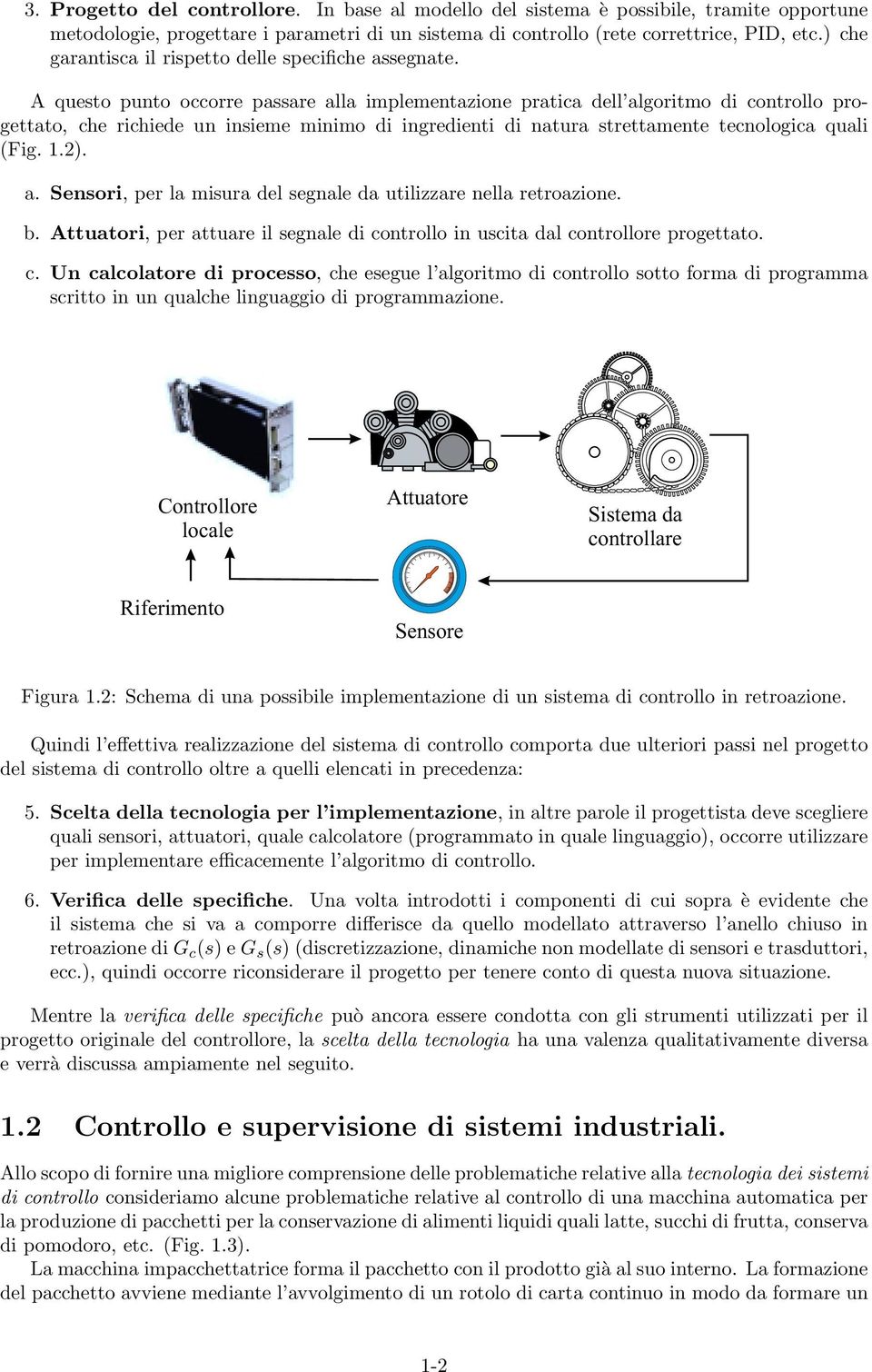 A questo punto occorre passare alla implementazione pratica dell algoritmo di controllo progettato, che richiede un insieme minimo di ingredienti di natura strettamente tecnologica quali (Fig. 1.2).