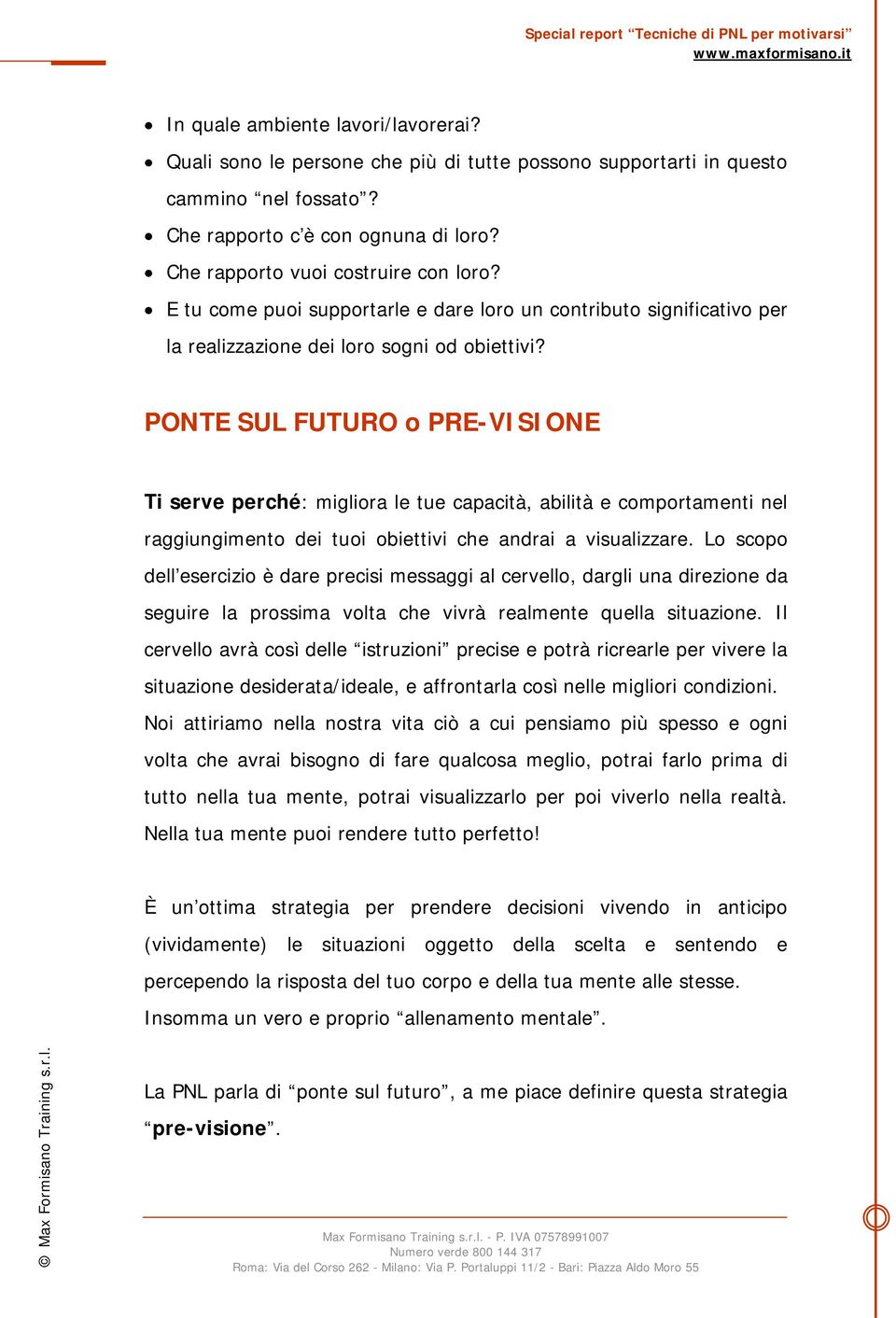 PONTE SUL FUTURO o PRE-VISIONE Ti serve perché: migliora le tue capacità, abilità e comportamenti nel raggiungimento dei tuoi obiettivi che andrai a visualizzare.