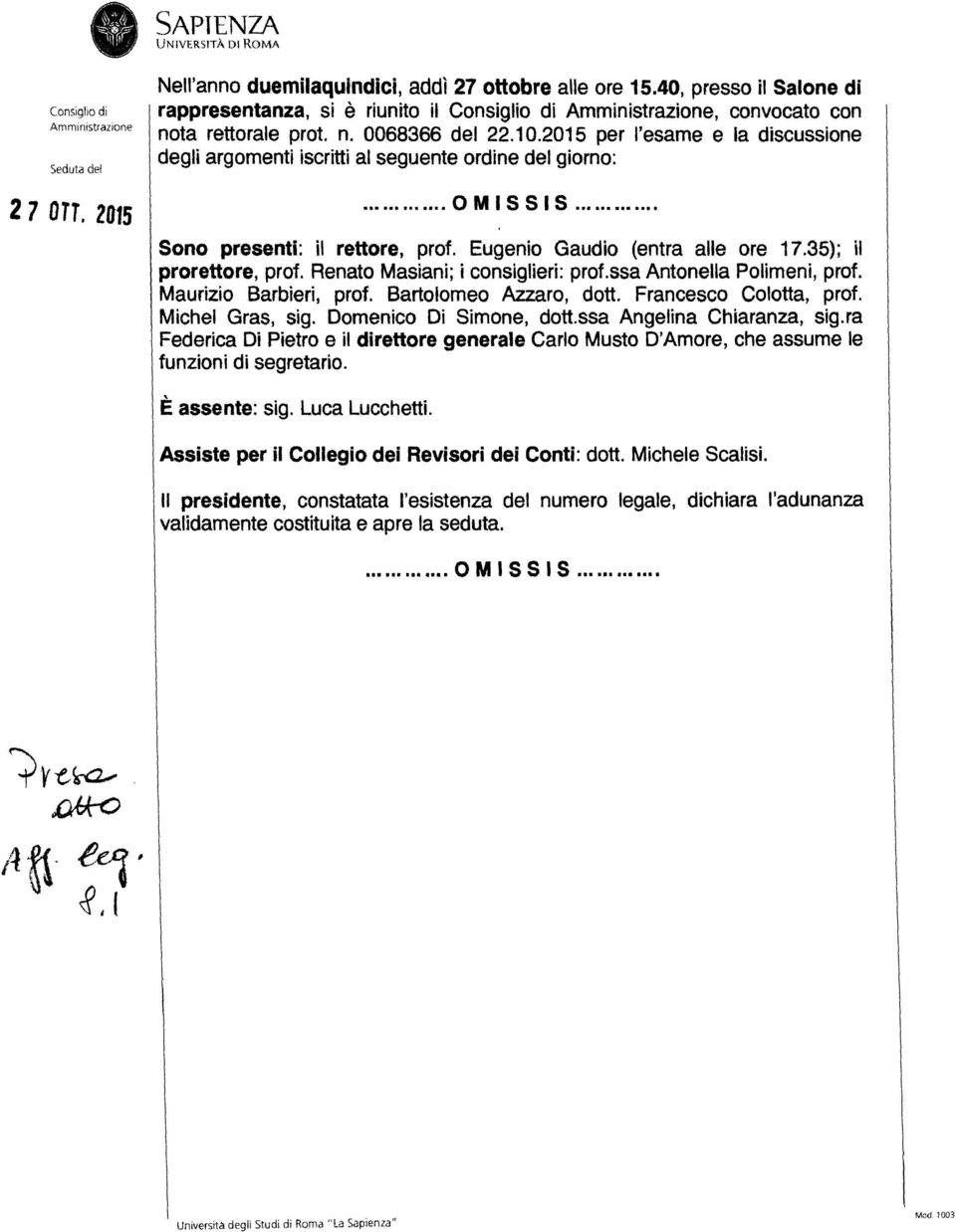 Renato Masiani; i consiglieri: prof.ssa Antonella POlimeni, prot. Maurizio Barbieri, prof. Bartolomeo Azzaro, dotto Francesco Co lotta, prof. Michel Gras, sig. Domenico Di Simone, dott.