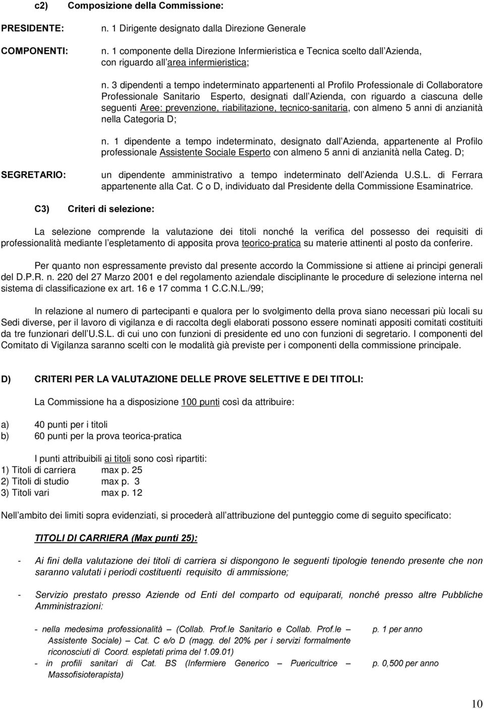 3 dipendenti a tempo indeterminato appartenenti al Profilo Professionale di Collaboratore Professionale Sanitario Esperto, designati dall Azienda, con riguardo a ciascuna delle seguenti Aree: