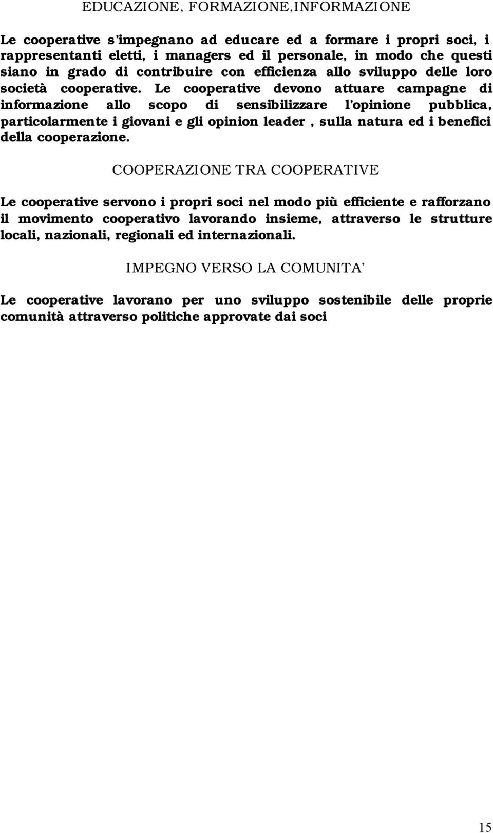 Le cooperative devono attuare campagne di informazione allo scopo di sensibilizzare l opinione pubblica, particolarmente i giovani e gli opinion leader, sulla natura ed i benefici della cooperazione.