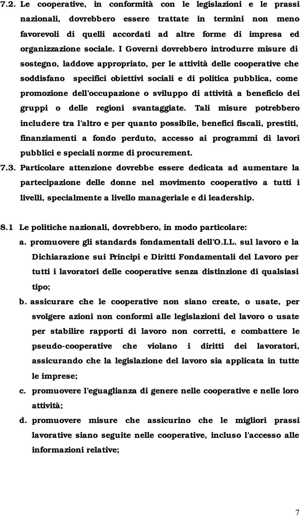 I Governi dovrebbero introdurre misure di sostegno, laddove appropriato, per le attività delle cooperative che soddisfano specifici obiettivi sociali e di politica pubblica, come promozione dell