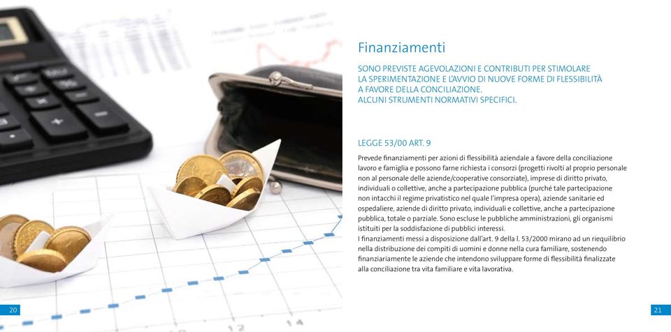 9 Prevede finanziamenti per azioni di flessibilità aziendale a favore della conciliazione lavoro e famiglia e possono farne richiesta i consorzi (progetti rivolti al proprio personale non al