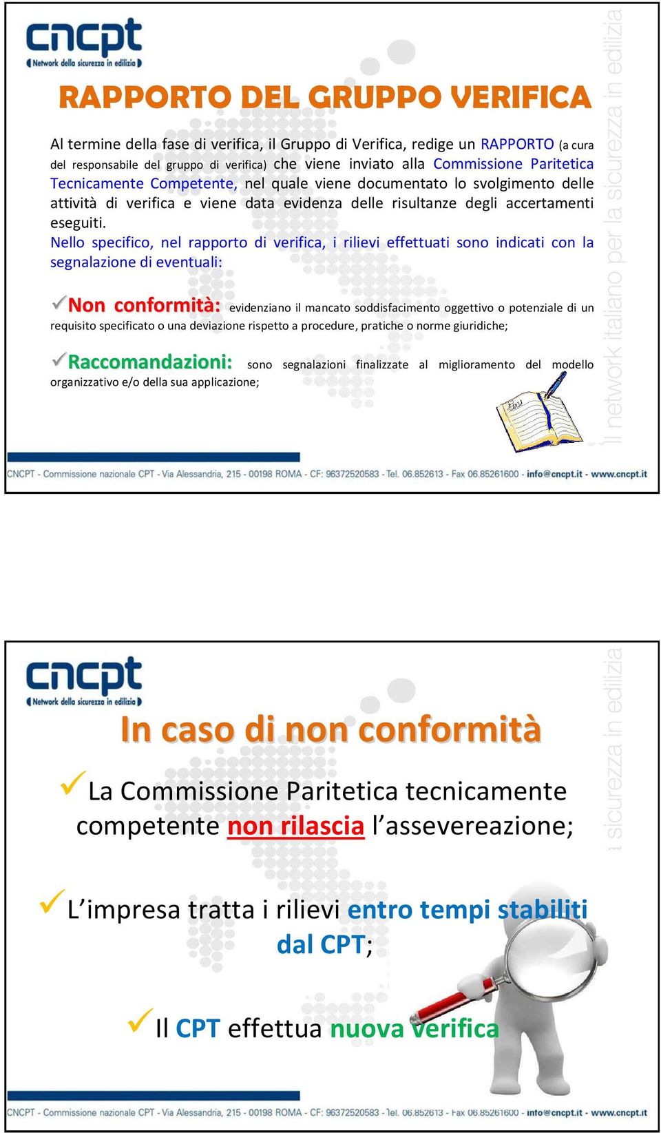 Nello specifico, nel rapporto di verifica, i rilievi effettuati sono indicati con la segnalazione di eventuali: Non conformità: evidenziano il mancato soddisfacimento oggettivo o potenziale di un