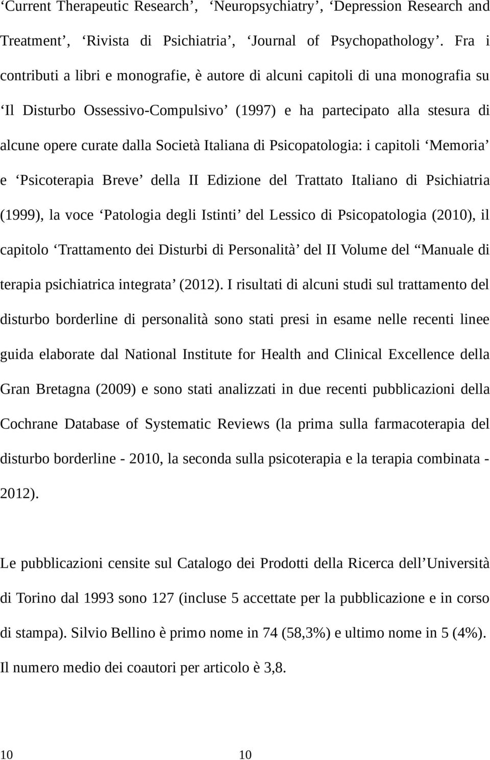 Italiana di Psicopatologia: i capitoli Memoria e Psicoterapia Breve della II Edizione del Trattato Italiano di Psichiatria (1999), la voce Patologia degli Istinti del Lessico di Psicopatologia