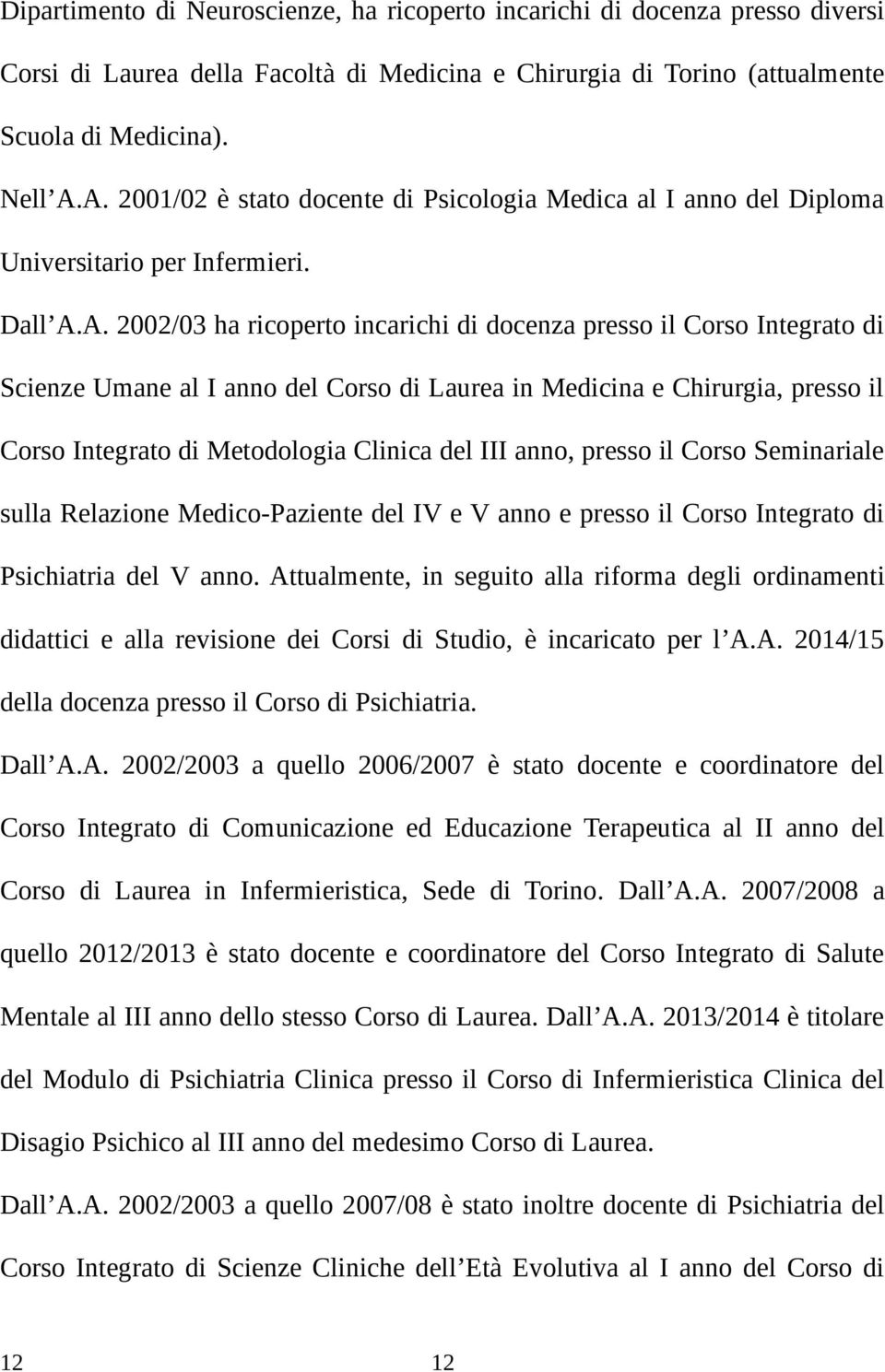 anno del Corso di Laurea in Medicina e Chirurgia, presso il Corso Integrato di Metodologia Clinica del III anno, presso il Corso Seminariale sulla Relazione Medico-Paziente del IV e V anno e presso