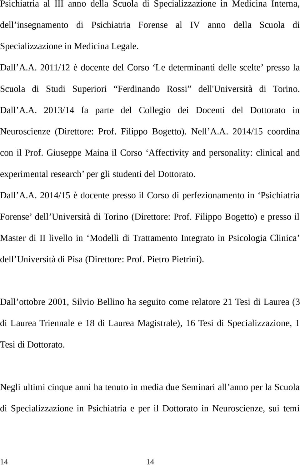 Filippo Bogetto). Nell A.A. 2014/15 coordina con il Prof. Giuseppe Maina il Corso Affectivity and personality: clinical and experimental research per gli studenti del Dottorato. Dall A.A. 2014/15 è docente presso il Corso di perfezionamento in Psichiatria Forense dell Università di Torino (Direttore: Prof.