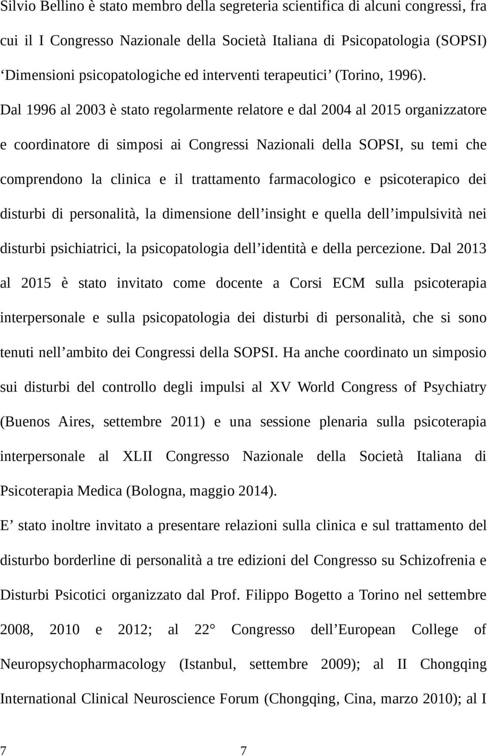 Dal 1996 al 2003 è stato regolarmente relatore e dal 2004 al 2015 organizzatore e coordinatore di simposi ai Congressi Nazionali della SOPSI, su temi che comprendono la clinica e il trattamento