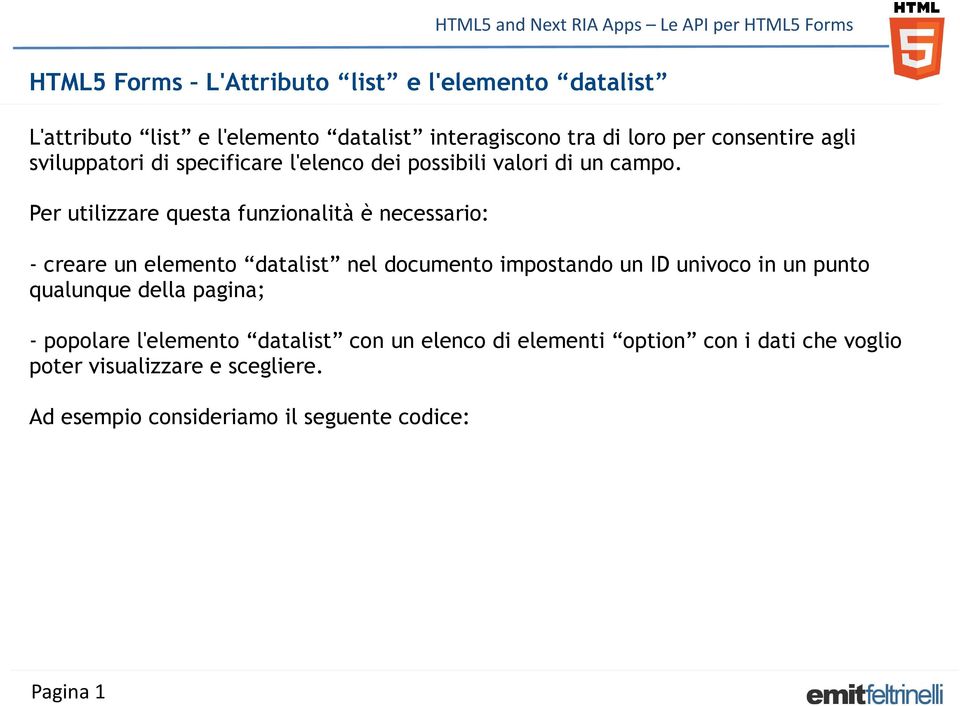 Per utilizzare questa funzionalità è necessario: - creare un elemento datalist nel documento impostando un ID univoco in un punto