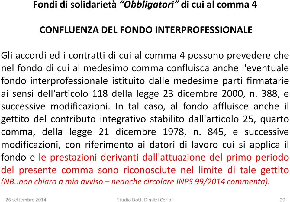 In tal caso, al fondo affluisce anche il gettito del contributo integrativo stabilito dall'articolo 25, quarto comma, della legge 21 dicembre 1978, n.