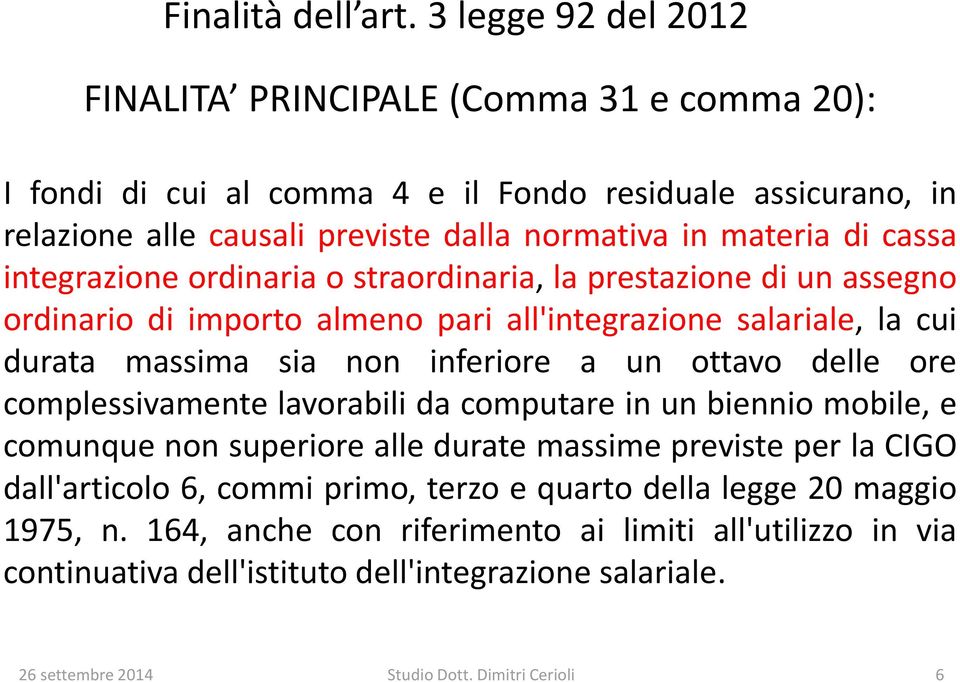 materia di cassa integrazione ordinaria o straordinaria, la prestazione di un assegno ordinario di importo almeno pari all'integrazione salariale, la cui durata massima sia non