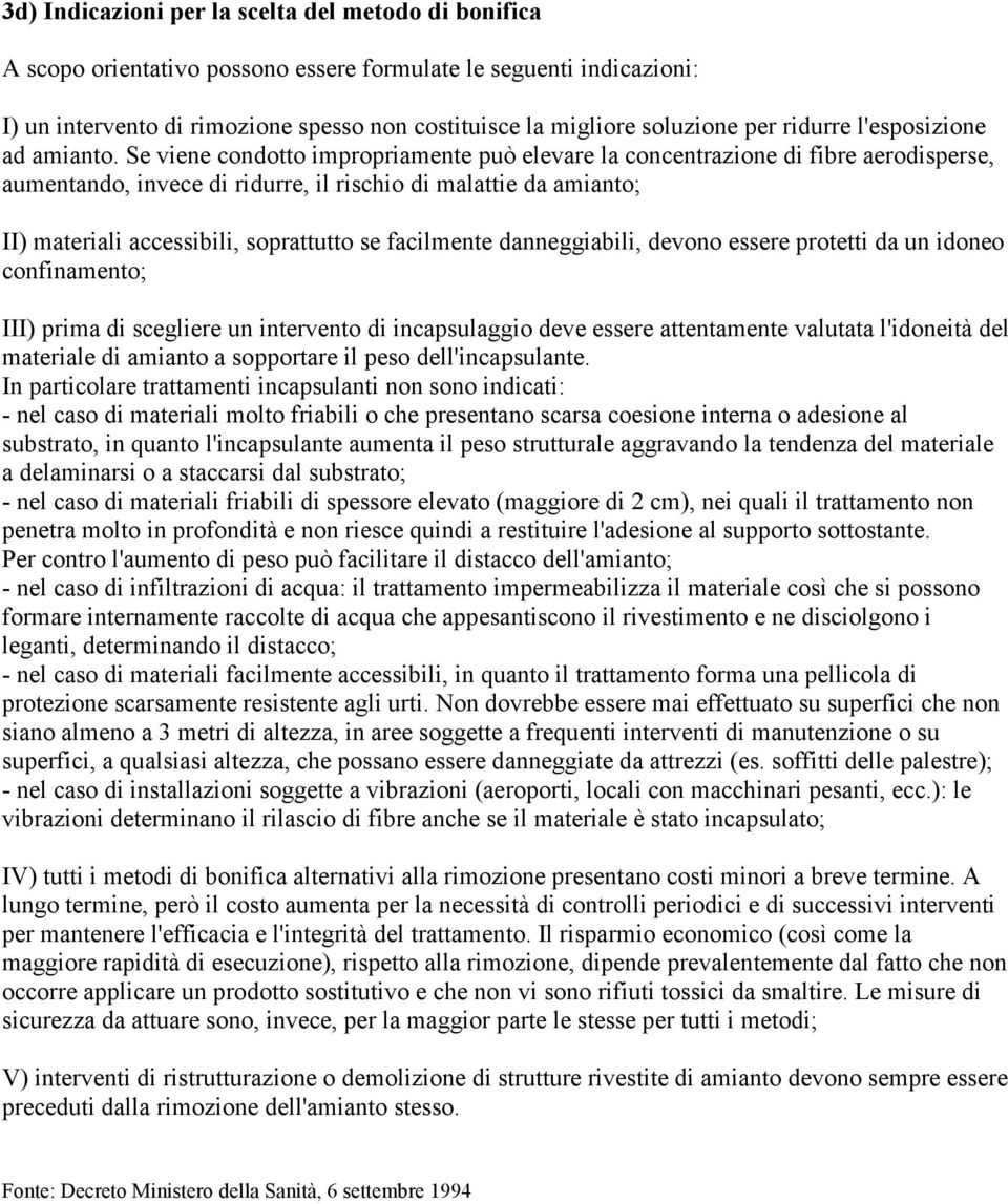 Se viene condotto impropriamente può elevare la concentrazione di fibre aerodisperse, aumentando, invece di ridurre, il rischio di malattie da amianto; II) materiali accessibili, soprattutto se