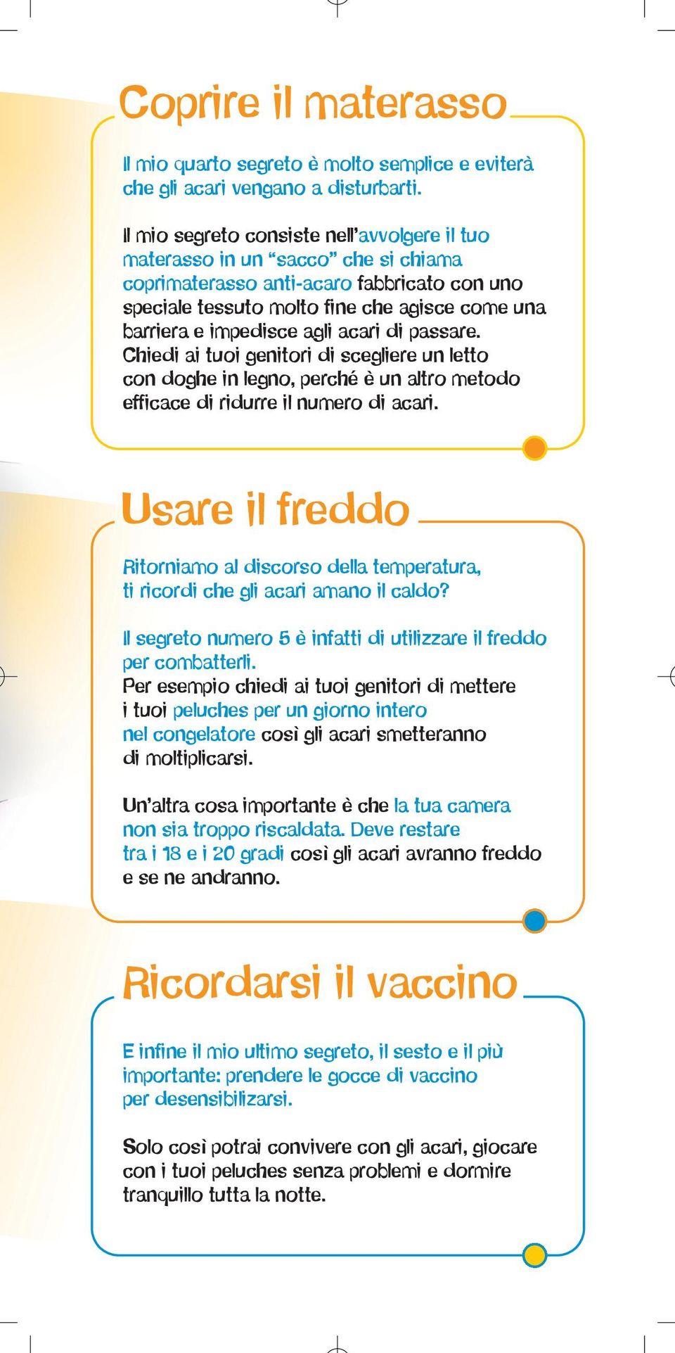 agli acari di passare. Chiedi ai tuoi genitori di scegliere un letto con doghe in legno, perché è un altro metodo efficace di ridurre il numero di acari.