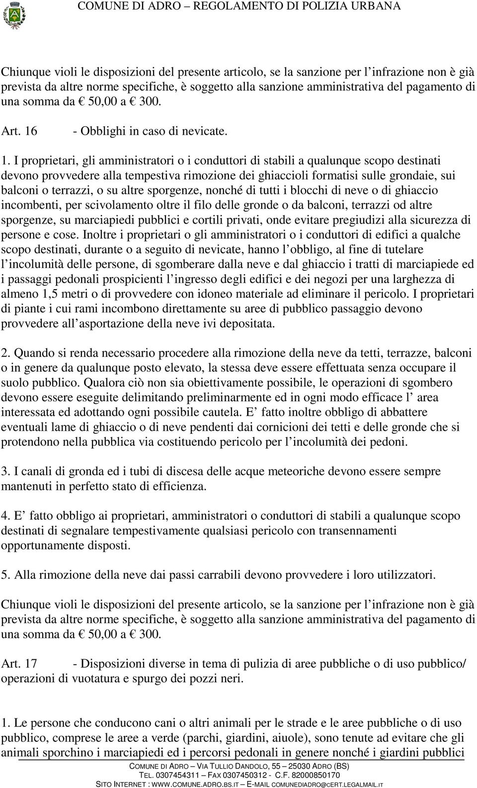 I proprietari, gli amministratori o i conduttori di stabili a qualunque scopo destinati devono provvedere alla tempestiva rimozione dei ghiaccioli formatisi sulle grondaie, sui balconi o terrazzi, o