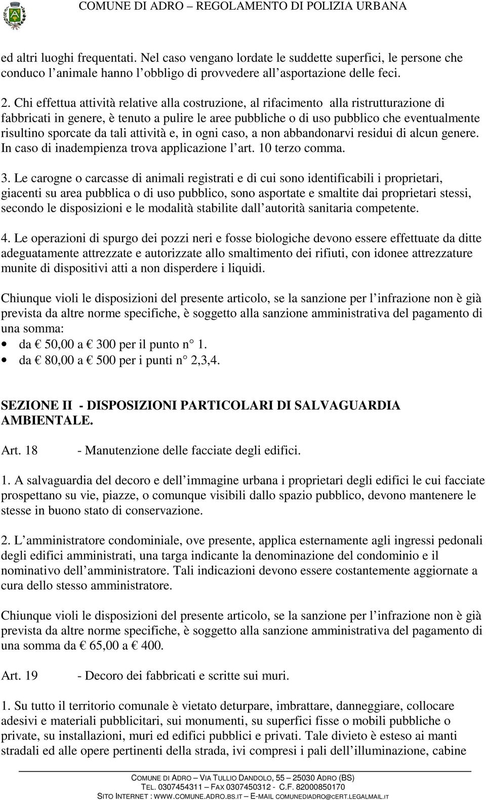 sporcate da tali attività e, in ogni caso, a non abbandonarvi residui di alcun genere. In caso di inadempienza trova applicazione l art. 10 terzo comma. 3.