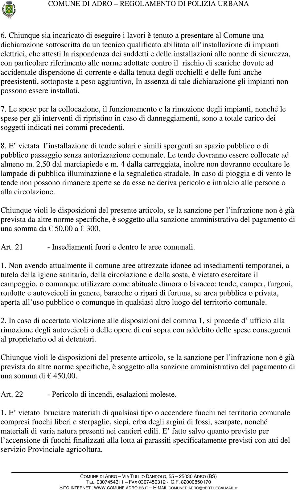 e dalla tenuta degli occhielli e delle funi anche preesistenti, sottoposte a peso aggiuntivo, In assenza di tale dichiarazione gli impianti non possono essere installati. 7.