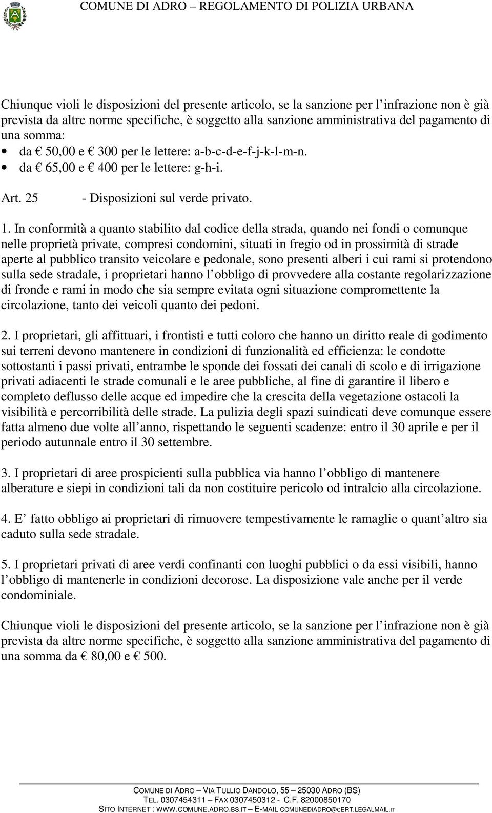 transito veicolare e pedonale, sono presenti alberi i cui rami si protendono sulla sede stradale, i proprietari hanno l obbligo di provvedere alla costante regolarizzazione di fronde e rami in modo