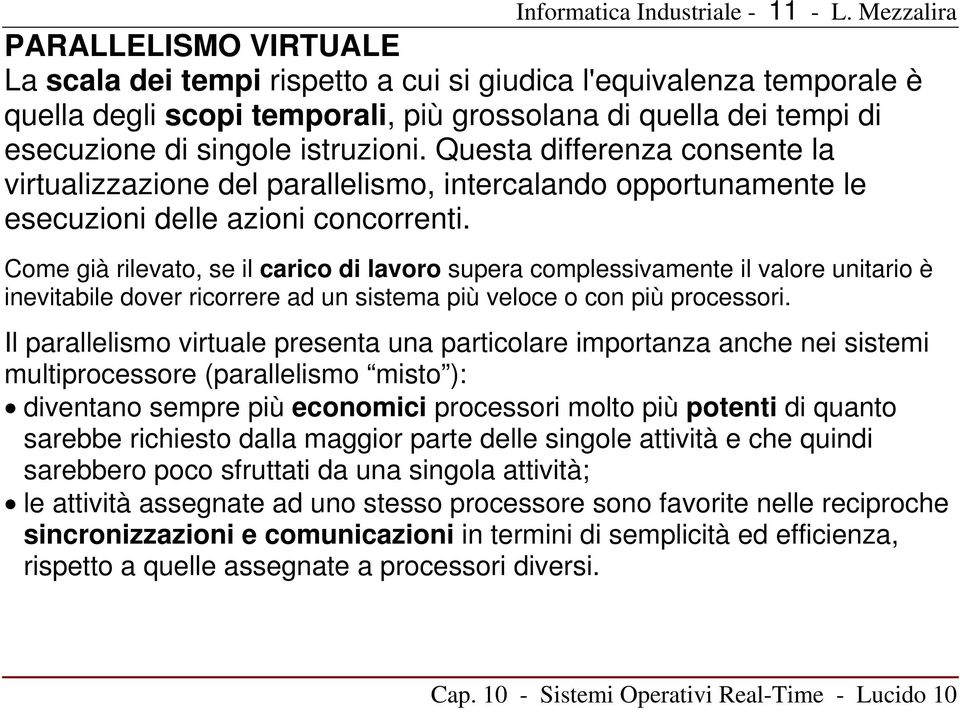 Come già rilevato, se il carico di lavoro supera complessivamente il valore unitario è inevitabile dover ricorrere ad un sistema più veloce o con più processori.