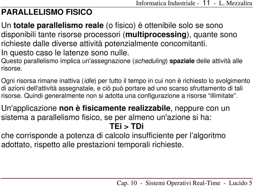 Ogni risorsa rimane inattiva (idle) per tutto il tempo in cui non è richiesto lo svolgimento di azioni dell'attività assegnatale, e ciò può portare ad uno scarso sfruttamento di tali risorse.