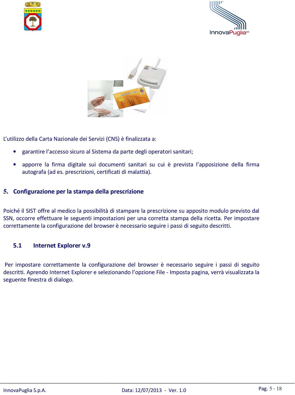 Configurazione per la stampa della prescrizione Poiché il SIST offre al medico la possibilità di stampare la prescrizione su apposito modulo previsto dal SSN, occorre effettuare le seguenti