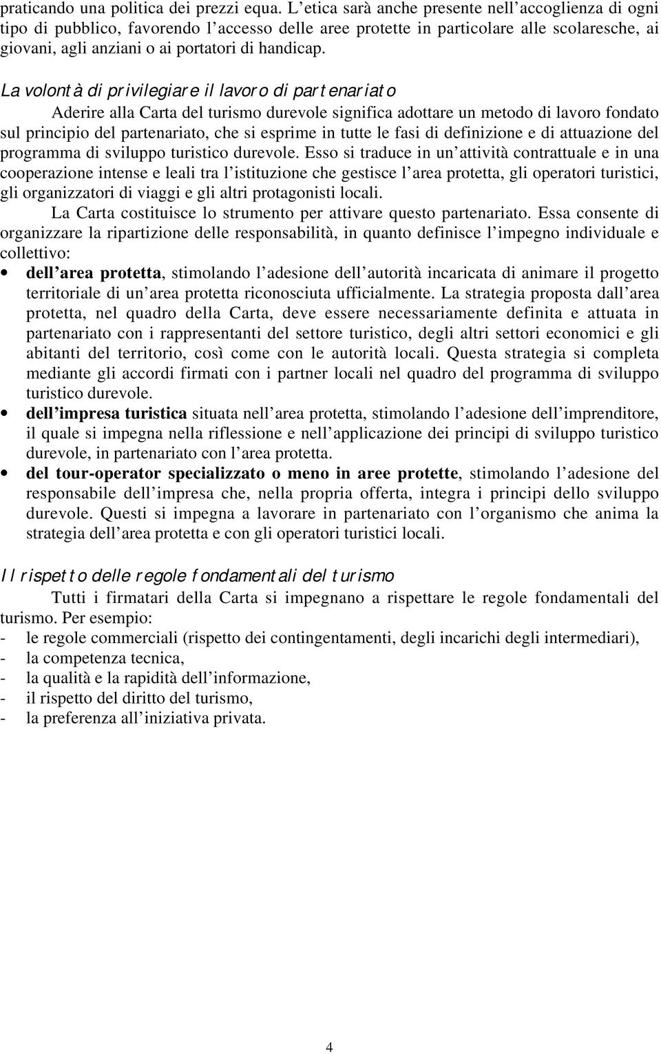 La volontà di privilegiare il lavoro di partenariato Aderire alla Carta del turismo durevole significa adottare un metodo di lavoro fondato sul principio del partenariato, che si esprime in tutte le