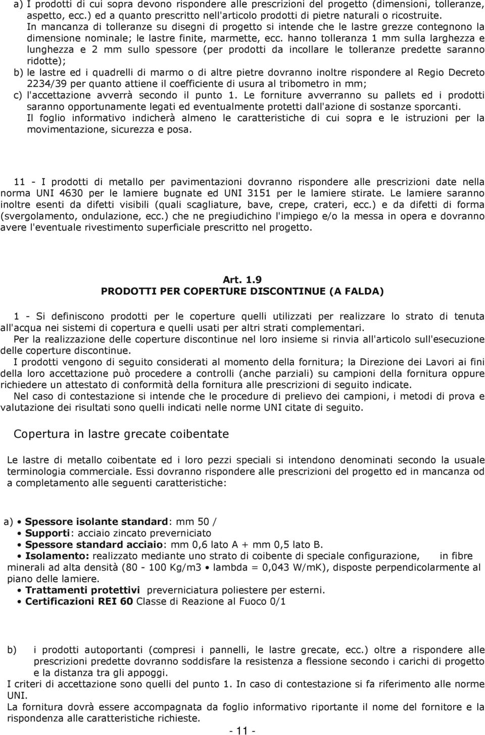 hanno tolleranza 1 mm sulla larghezza e lunghezza e 2 mm sullo spessore (per prodotti da incollare le tolleranze predette saranno ridotte); b) le lastre ed i quadrelli di marmo o di altre pietre