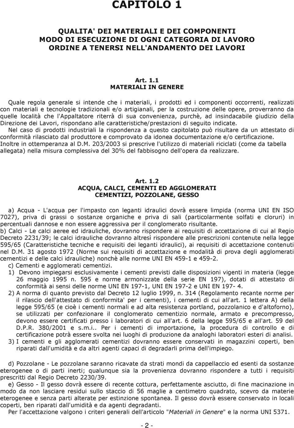 1 MATERIALI IN GENERE Quale regola generale si intende che i materiali, i prodotti ed i componenti occorrenti, realizzati con materiali e tecnologie tradizionali e/o artigianali, per la costruzione