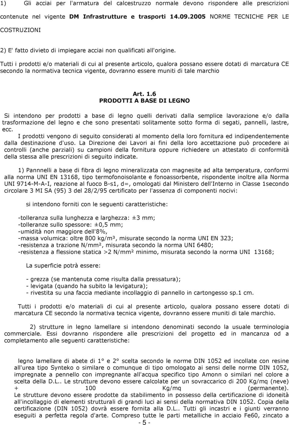 Tutti i prodotti e/o materiali di cui al presente articolo, qualora possano essere dotati di marcatura CE secondo la normativa tecnica vigente, dovranno essere muniti di tale marchio Art. 1.