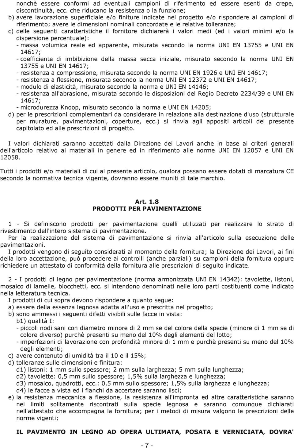 relative tolleranze; c) delle seguenti caratteristiche il fornitore dichiarerà i valori medi (ed i valori minimi e/o la dispersione percentuale): - massa volumica reale ed apparente, misurata secondo