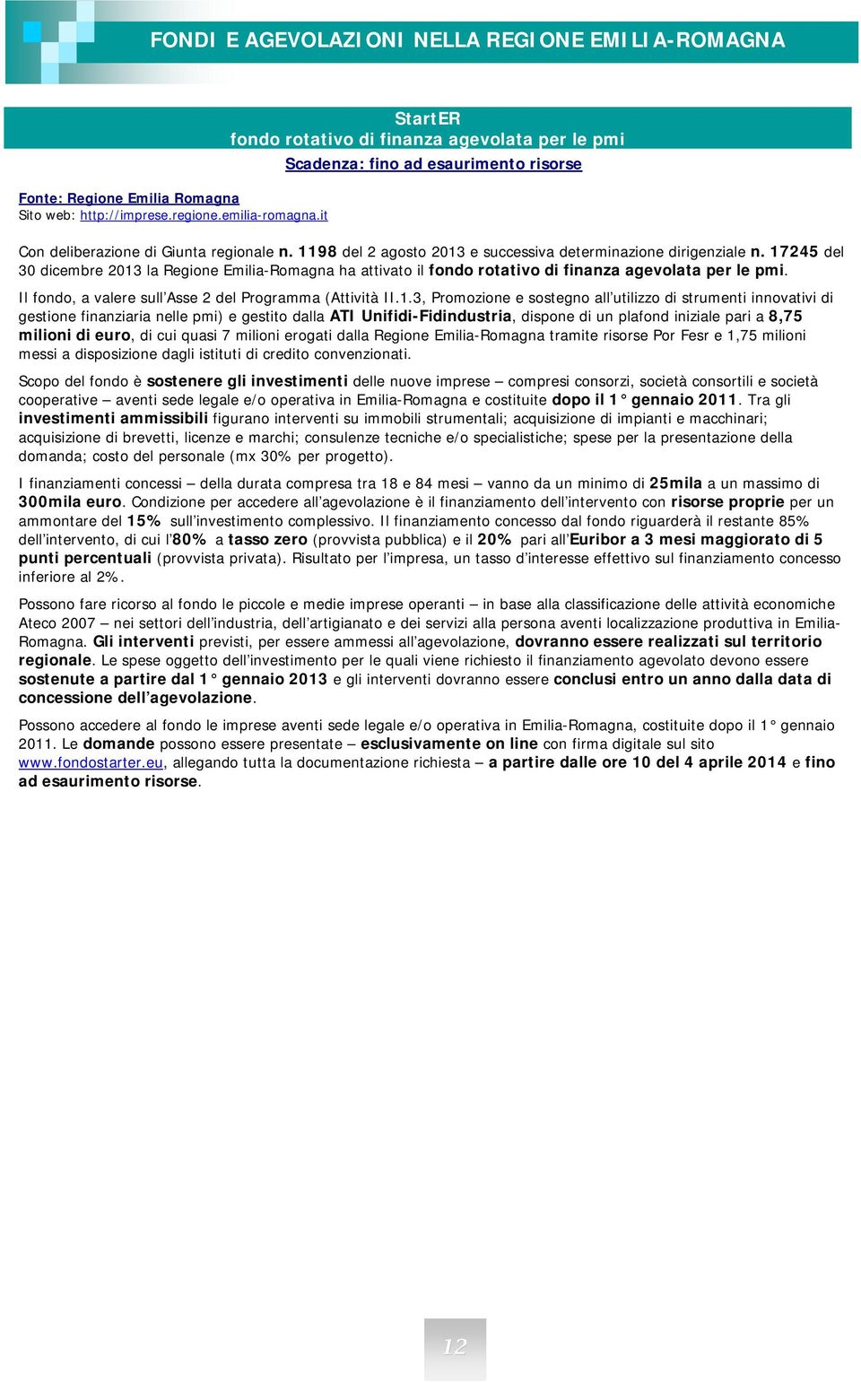 1198 del 2 agosto 2013 e successiva determinazione dirigenziale n. 17245 del 30 dicembre 2013 la Regione Emilia-Romagna ha attivato il fondo rotativo di finanza agevolata per le pmi.