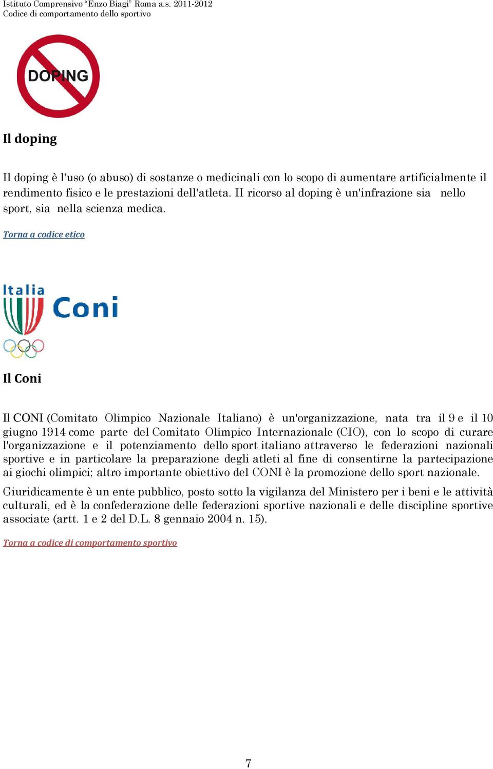 Torna a codice etico Il Coni Il CONI (Comitato Olimpico Nazionale Italiano) è un'organizzazione, nata tra il 9 e il 10 giugno 1914 come parte del Comitato Olimpico Internazionale (CIO), con lo scopo