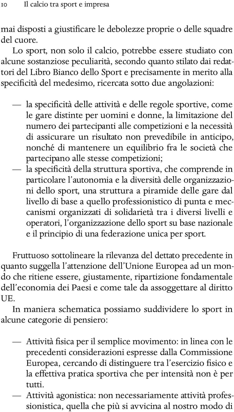 del medesimo, ricercata sotto due angolazioni: la specificità delle attività e delle regole sportive, come le gare distinte per uomini e donne, la limitazione del numero dei partecipanti alle