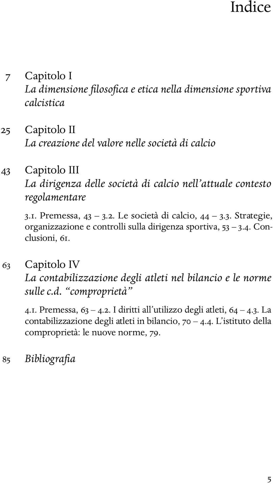 4. Conclusioni, 61. 63 Capitolo IV La contabilizzazione degli atleti nel bilancio e le norme sulle c.d. comproprietà 4.1. Premessa, 63 4.2.