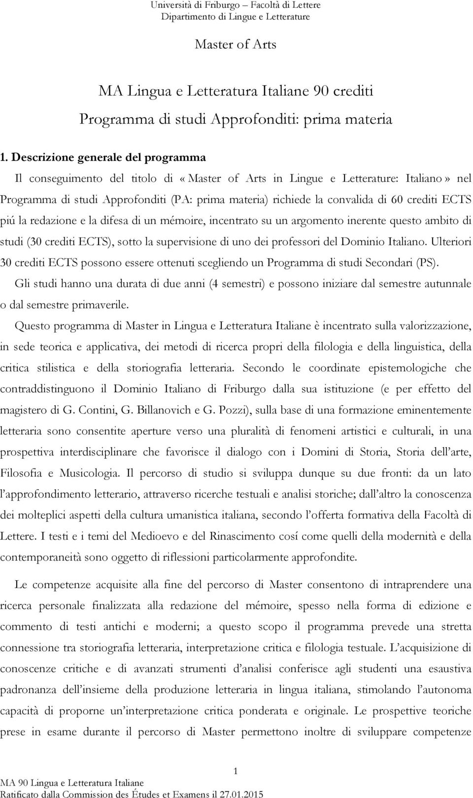 60 crediti ECTS piú la redazione e la difesa di un mémoire, incentrato su un argomento inerente questo ambito di studi (30 crediti ECTS), sotto la supervisione di uno dei professori del Dominio