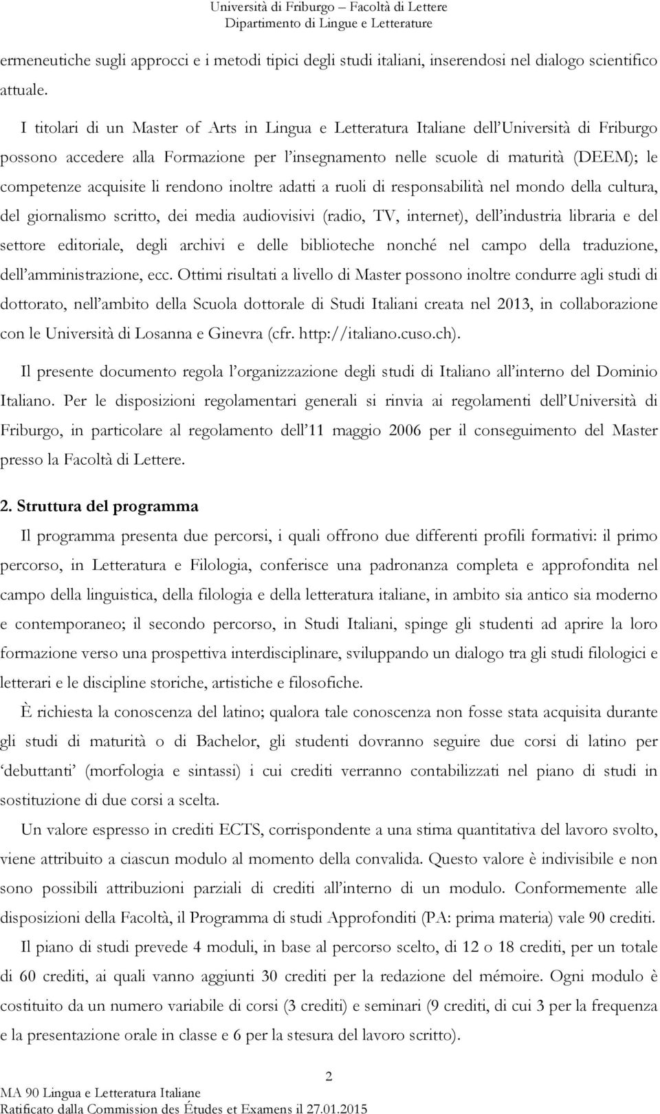 acquisite li rendono inoltre adatti a ruoli di responsabilità nel mondo della cultura, del giornalismo scritto, dei media audiovisivi (radio, TV, internet), dell industria libraria e del settore