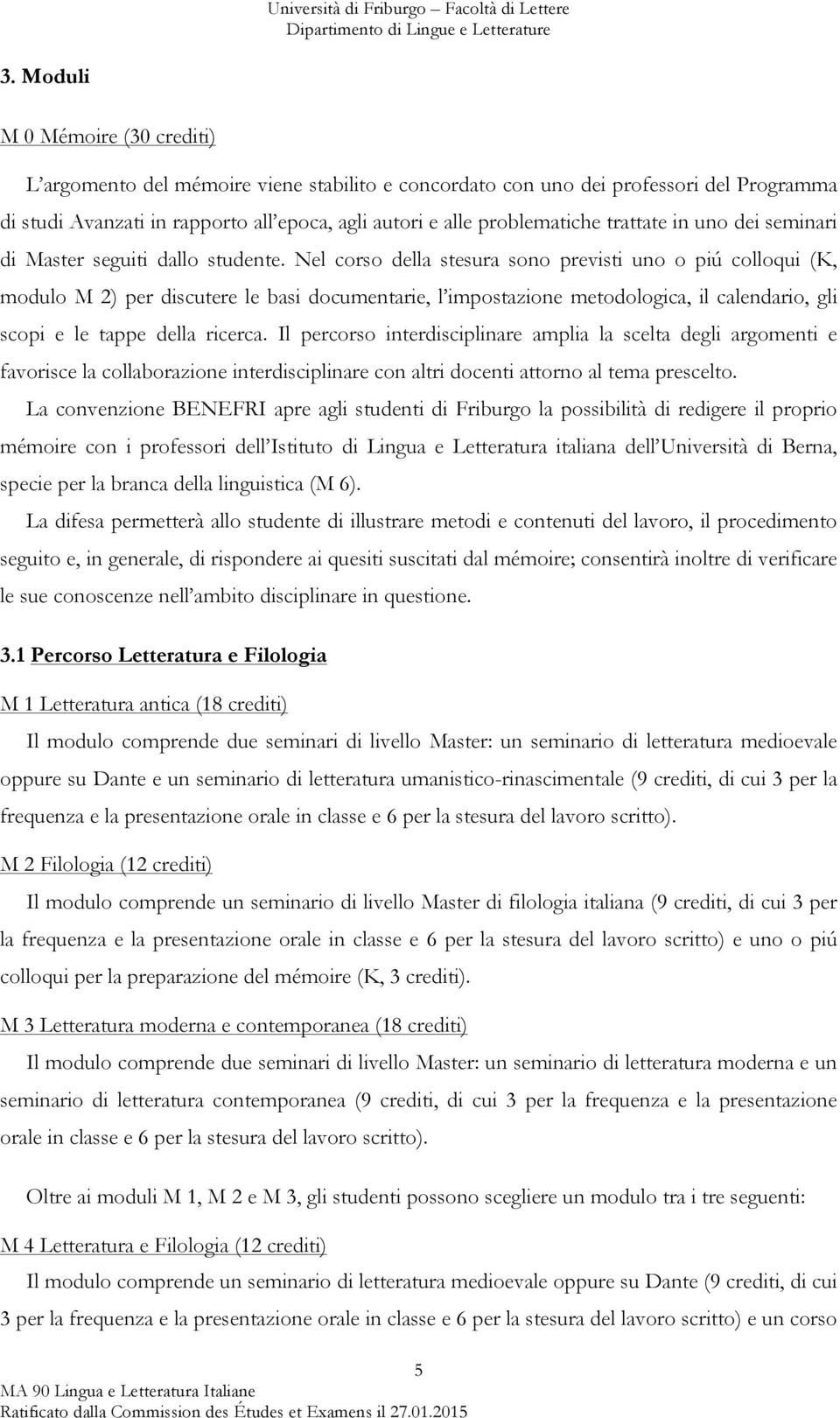 Nel corso della stesura sono previsti uno o piú colloqui (K, modulo M 2) per discutere le basi documentarie, l impostazione metodologica, il calendario, gli scopi e le tappe della ricerca.