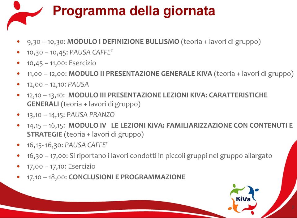 lavori di gruppo) 13,10 14,15: PAUSA PRANZO 14,15 16,15: MODULO IV LE LEZIONI KIVA: FAMILIARIZZAZIONE CON CONTENUTI E STRATEGIE (teoria + lavori di gruppo)