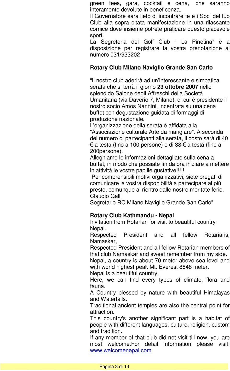 La Segreteria del Golf Club La Pinetina è a disposizione per registrare la vostra prenotazione al numero 031/933202 Rotary Club Milano Naviglio Grande San Carlo Il nostro club aderirà ad un