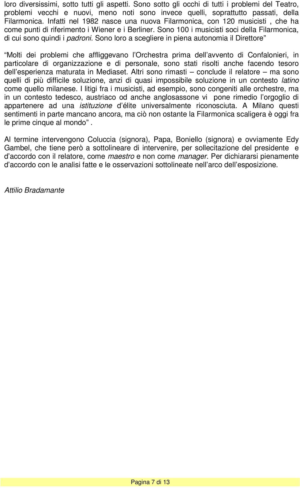 Sono loro a scegliere in piena autonomia il Direttore Molti dei problemi che affliggevano l Orchestra prima dell avvento di Confalonieri, in particolare di organizzazione e di personale, sono stati