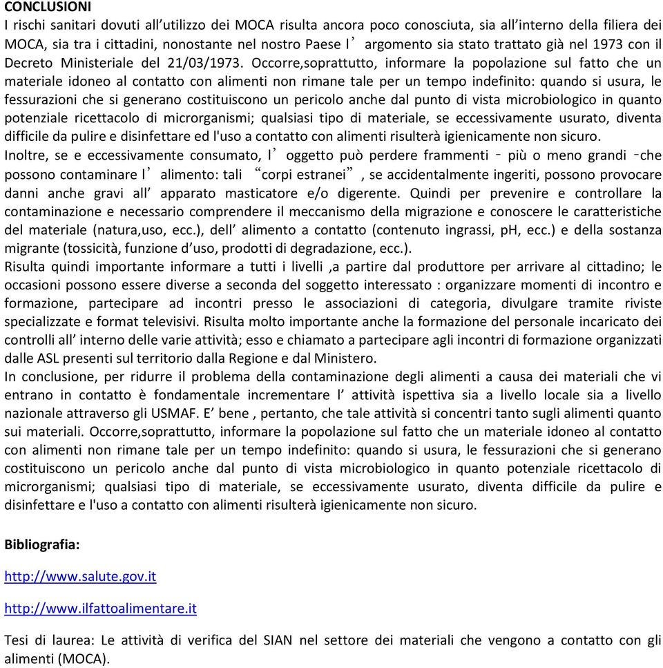 Occorre,soprattutto, informare la popolazione sul fatto che un materiale idoneo al contatto con alimenti non rimane tale per un tempo indefinito: quando si usura, le fessurazioni che si generano