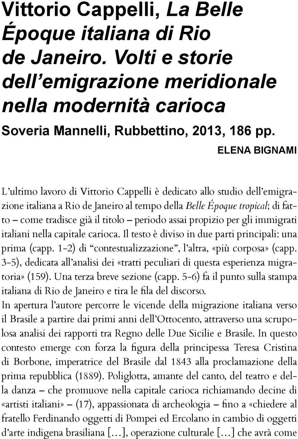 assai propizio per gli immigrati italiani nella capitale carioca. Il testo è diviso in due parti principali: una prima (capp. 1-2) di contestualizzazione, l altra, «più corposa» (capp.