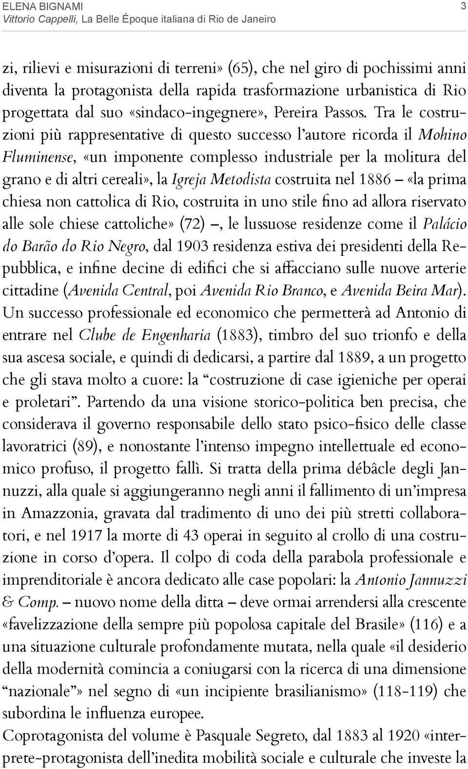 Tra le costruzioni più rappresentative di questo successo l autore ricorda il Mohino Fluminense, «un imponente complesso industriale per la molitura del grano e di altri cereali», la Igreja Metodista