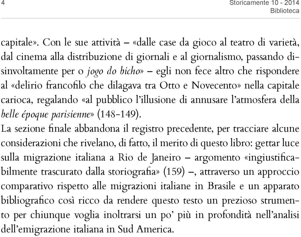 rispondere al «delirio francofilo che dilagava tra Otto e Novecento» nella capitale carioca, regalando «al pubblico l illusione di annusare l atmosfera della belle époque parisienne» (148-149).