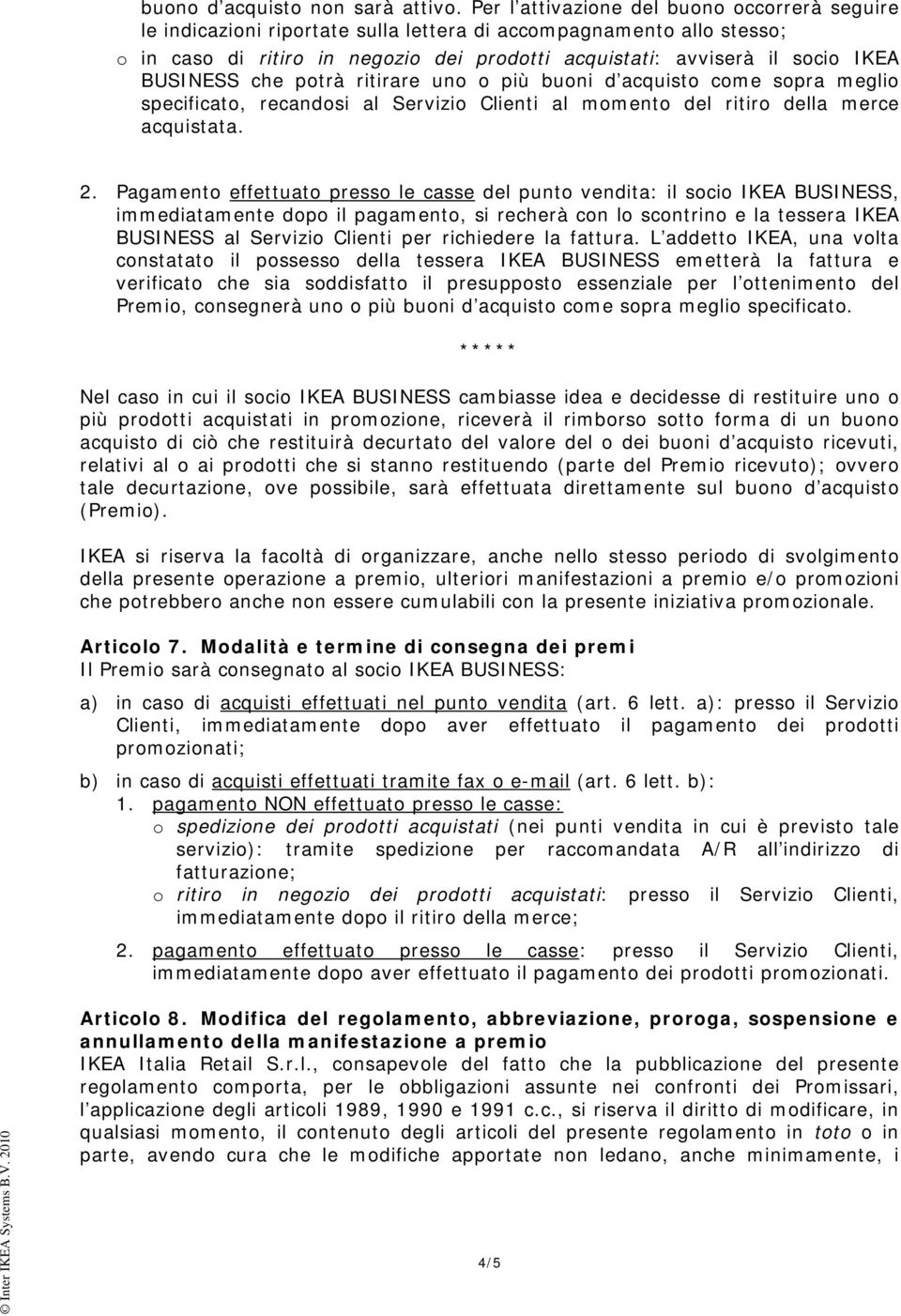 BUSINESS che potrà ritirare uno o più buoni d acquisto come sopra meglio specificato, recandosi al Servizio Clienti al momento del ritiro della merce acquistata. 2.