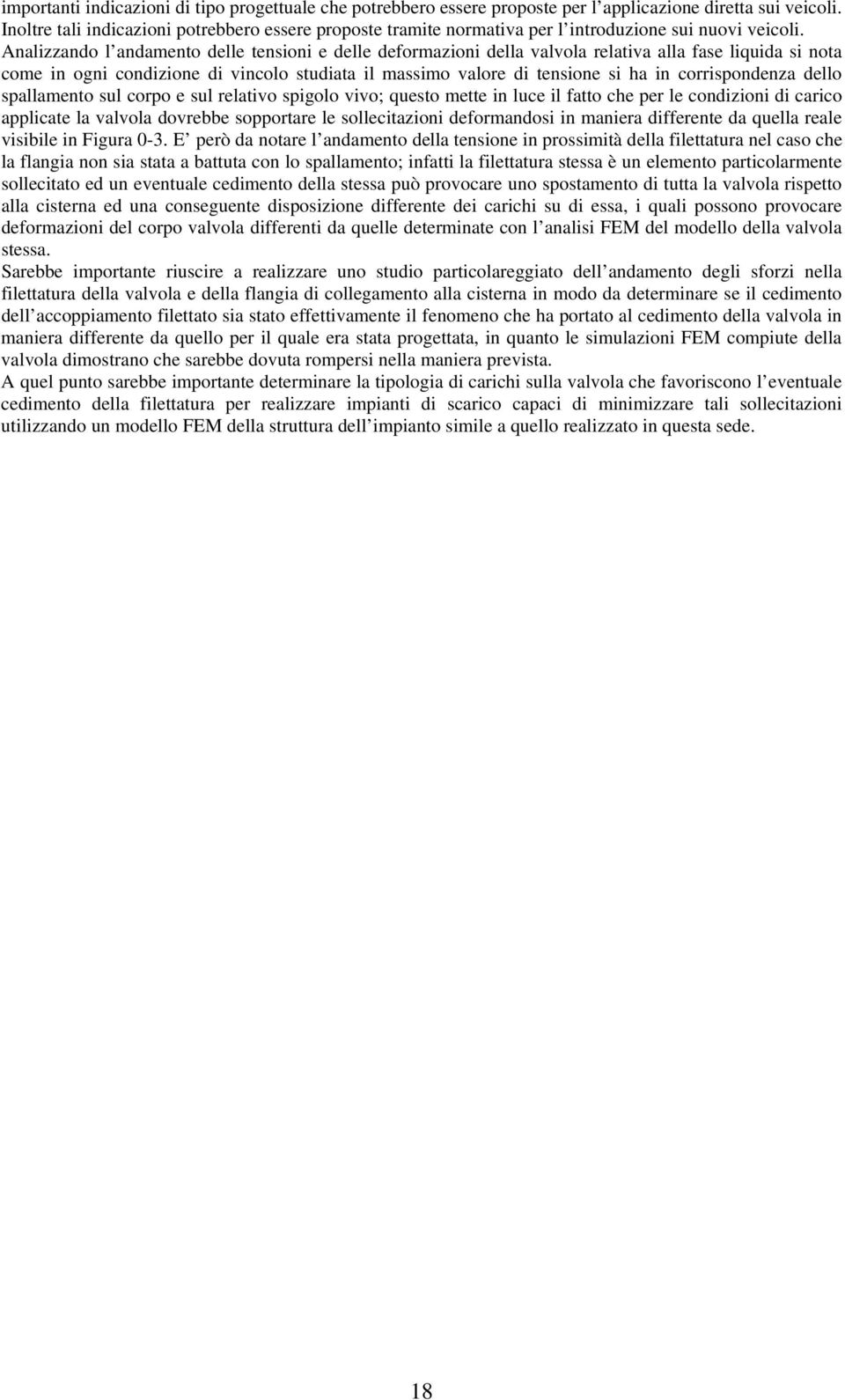 Analizzando l andamento delle tensioni e delle deformazioni della valvola relativa alla fase liquida si nota come in ogni condizione di vincolo studiata il massimo valore di tensione si ha in