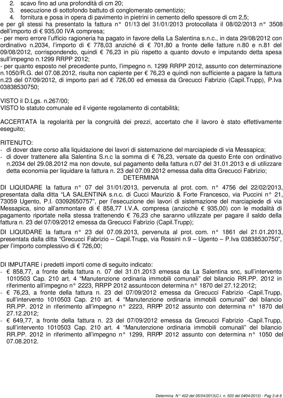 di 935,00 IVA compresa; - per mero errore l ufficio ragioneria ha pagato in favore della La Salentina s.n.c., in data 29/08/2012 con ordinativo n.