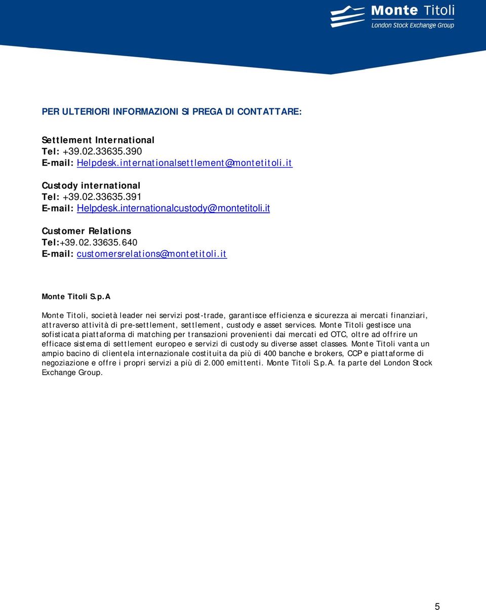 A Monte Titoli, società leader nei servizi post-trade, garantisce efficienza e sicurezza ai mercati finanziari, attraverso attività di pre-settlement, settlement, custody e asset services.