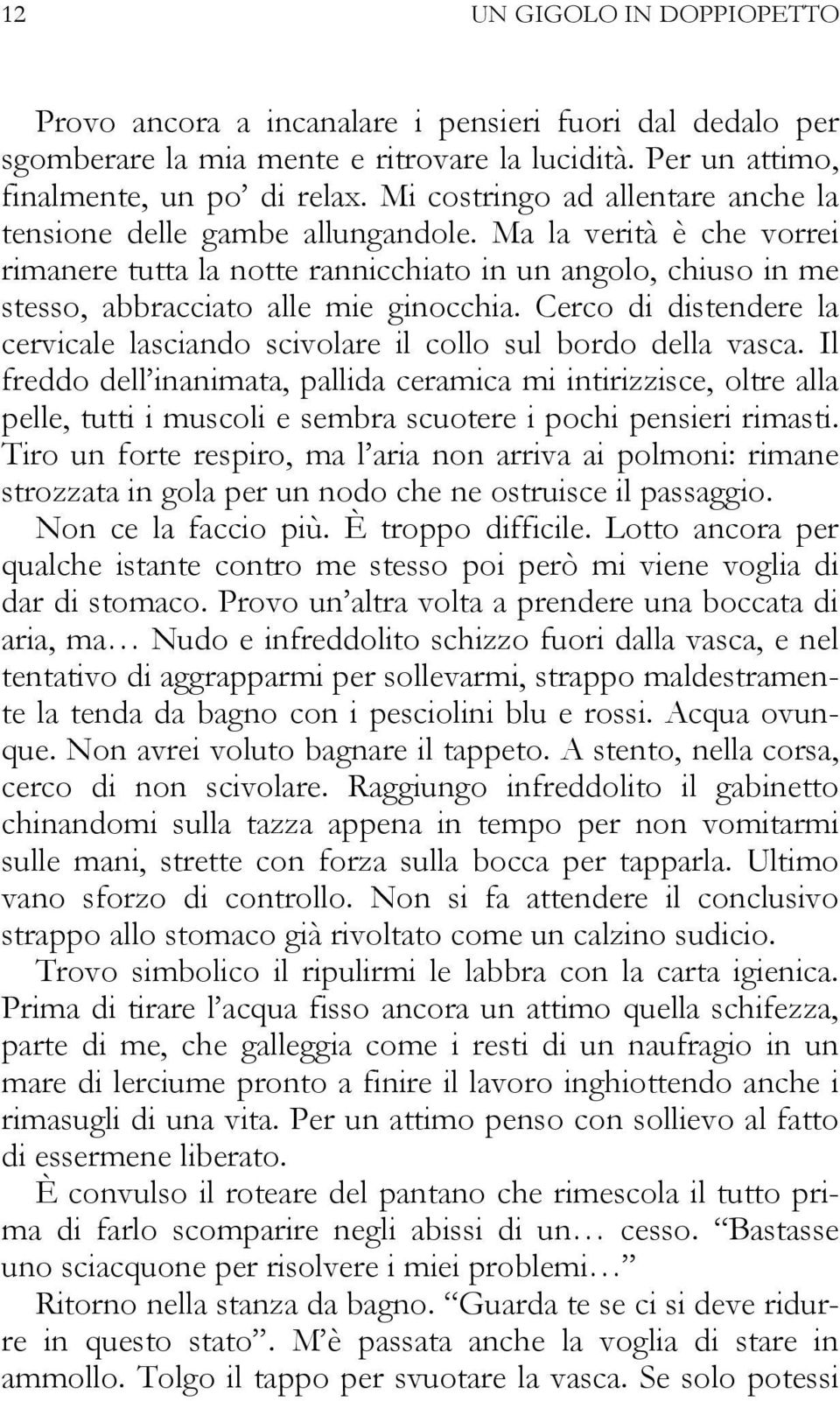 Cerco di distendere la cervicale lasciando scivolare il collo sul bordo della vasca.