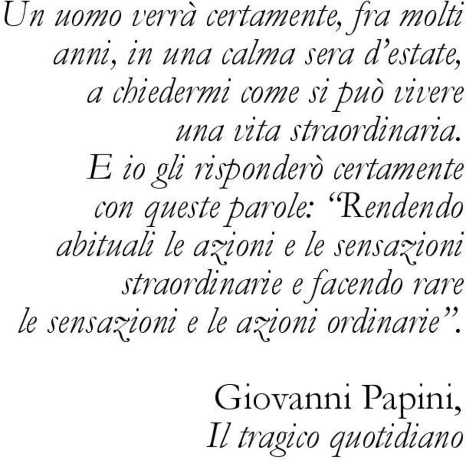 E io gli risponderò certamente con queste parole: Rendendo abituali le azioni e